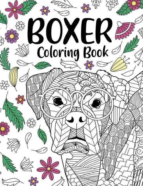 Boxer Dog Coloring Book: Adult Coloring Book, Gifts for Boxer Dog Lovers, Floral Mandala Coloring, Dog Coloring Book, Activity Coloring Book - Paperback