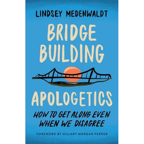 Bridge-Building Apologetics: How to Get Along Even When We Disagree - Paperback
