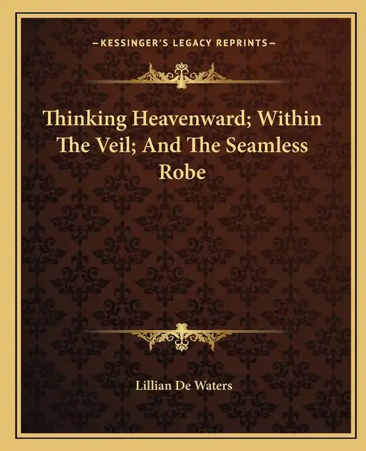 Thinking Heavenward; Within the Veil; And the Seamless Robe - Paperback