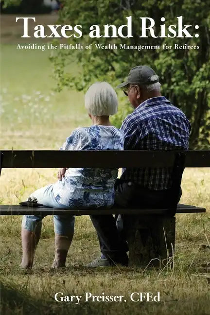 Taxes and Risk: Avoiding the Pitfalls of Wealth Management for Retirees - Paperback