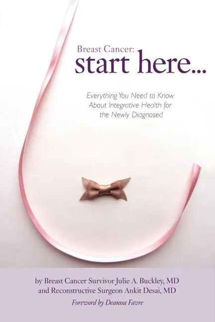 Breast Cancer: Start Here: Everything You Need to Know About Integrative Health for the Newly Diagnosed - Paperback