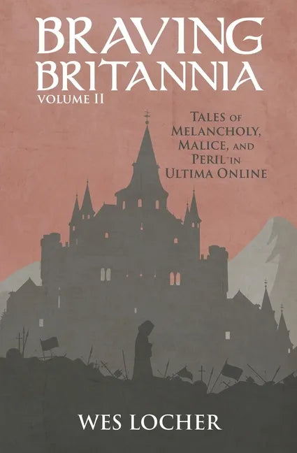 Braving Britannia: Tales of Melancholy, Malice, and Peril in Ultima Online - Paperback