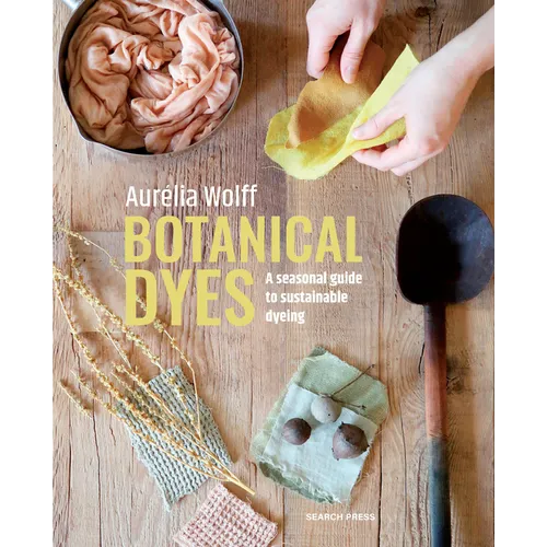 Botanical Dyes: A Seasonal Guide to Sustainable Dyeing - Paperback