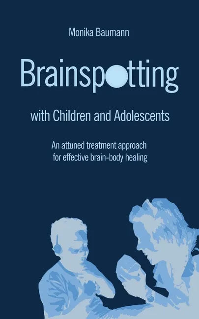 Brainspotting with Children and Adolescents: An attuned treatment approach for effective brain-body healing - Paperback