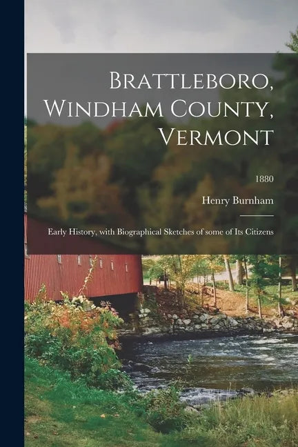 Brattleboro, Windham County, Vermont; Early History, With Biographical Sketches of Some of Its Citizens; 1880 - Paperback