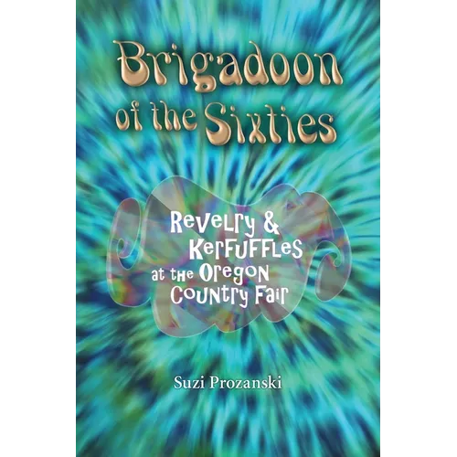 Brigadoon of the Sixties: Revelry & Kerfuffles at the Oregon Country Fair - Paperback