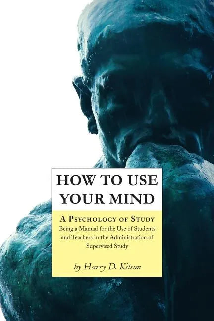 How to Use Your Mind: A Psychology of Study, Being a Manual for the Use of Students and Teachers in the Administration of Supervised Study - Paperback