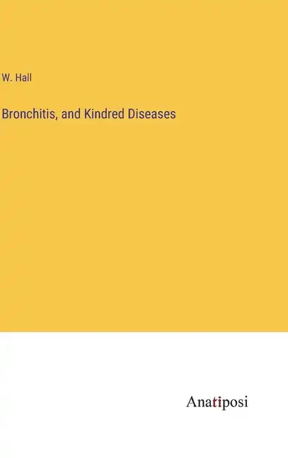 Bronchitis, and Kindred Diseases - Hardcover