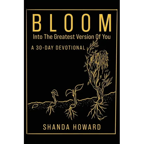 Bloom Into The Greatest Version of You: A 30-Day Devotional - Paperback