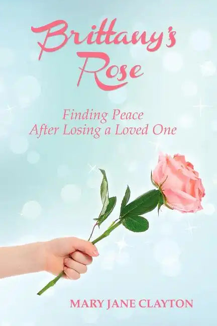 Brittany's Rose: Finding Peace After Losing a Loved One - Paperback