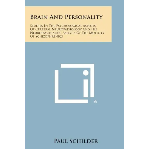 Brain and Personality: Studies in the Psychological Aspects of Cerebral Neuropathology and the Neuropsychiatric Aspects of the Motility of SC - Paperback