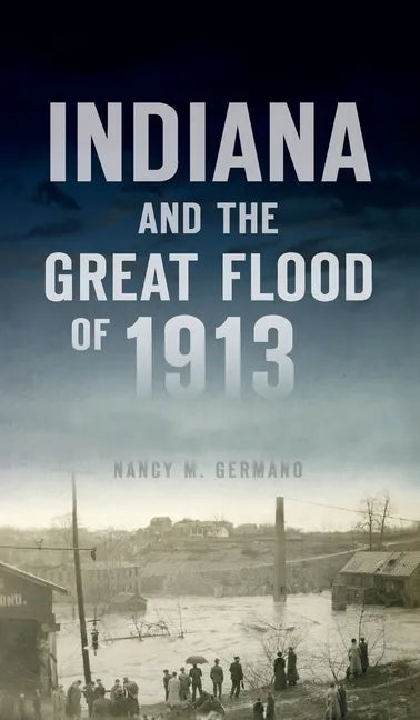 Indiana and the Great Flood of 1913 - Hardcover