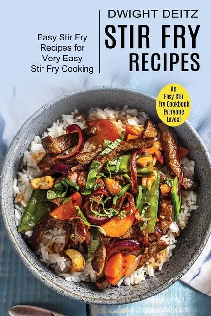Stir Fry Recipes: Easy Stir Fry Recipes for Very Easy Stir Fry Cooking (An Easy Stir Fry Cookbook Everyone Loves!) - Paperback