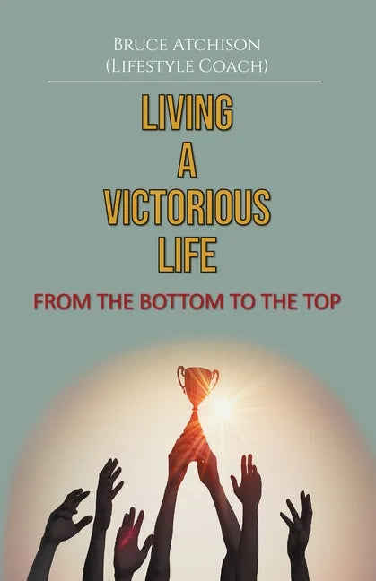 Living a Victorious Life: From the Bottom to the Top - Paperback