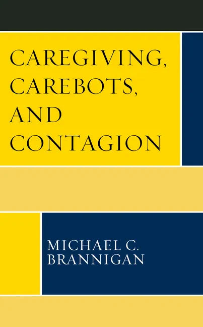 Caregiving, Carebots, and Contagion - Hardcover