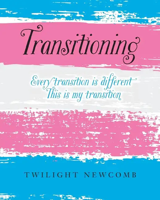 Transitioning: Every transition is different. This is my transition. - Paperback