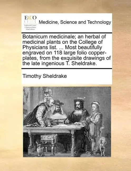 Botanicum Medicinale; An Herbal of Medicinal Plants on the College of Physicians List. ... Most Beautifully Engraved on 118 Large Folio Copper-Plates, - Paperback