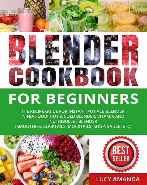 Blender Cookbook for Beginners: The Recipe Guide for Instant Pot Ace Blender, Ninja Foodi Hot & Cold Blender, Vitamix and NutriBullet Blender(Smoothie - Paperback