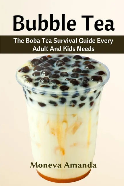 Bubble Tea: The Boba Tea Ultimate Guide every Adult and Kid must have - Paperback