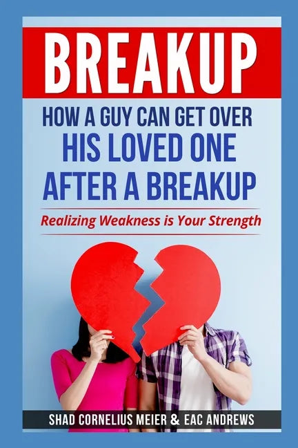 Breakup: How a Guy Can Get Over His Loved One After a Breakup: Realizing weakness is your strength - Paperback
