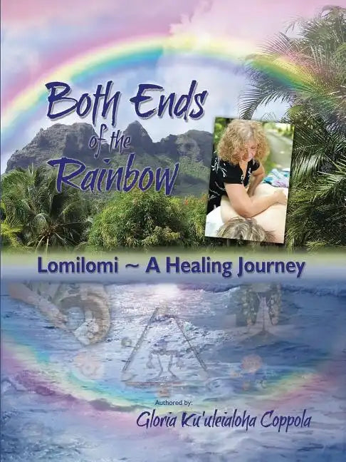 Both Ends of the Rainbow: Lomilomi a Healing Journey - Paperback