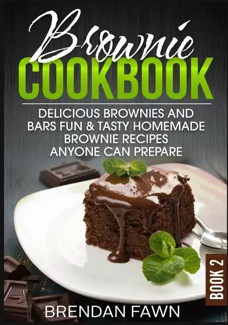Brownie Cookbook: Delicious Brownies and Bars: Fun & Tasty Homemade Brownie Recipes Anyone Can Prepare - Paperback