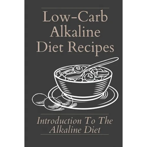 Low-Carb Alkaline Diet Recipes: Introduction To The Alkaline Diet: Healthy Alkaline Diet - Paperback