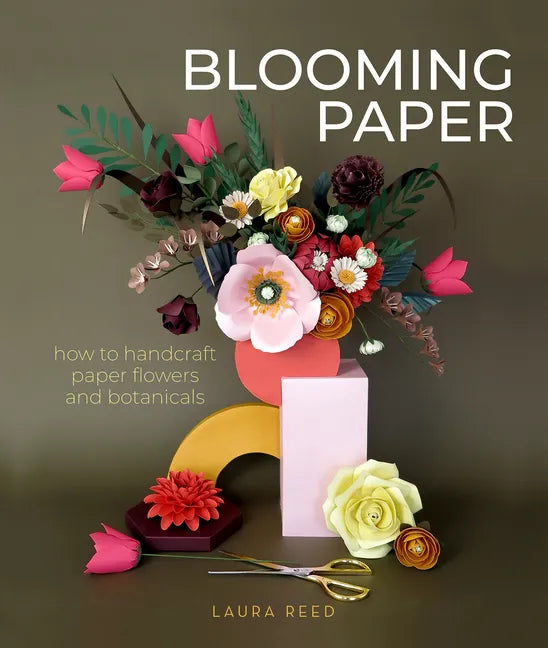 Blooming Paper: How to Handcraft Paper Flowers and Botanicals - Paperback