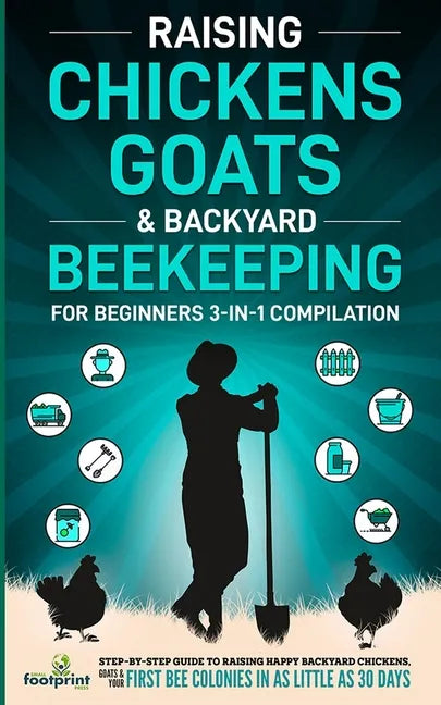 Raising Chickens, Goats & Backyard Beekeeping For Beginners: 3-in-1 Compilation Step-By-Step Guide to Raising Happy Backyard Chickens, Goats & Your Fi - Paperback