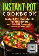 Instant Pot Cookbook: Instant Pot Cookbook for Beginners with Delicious, Easy & Juicy Instant Pot Recipes - Paperback