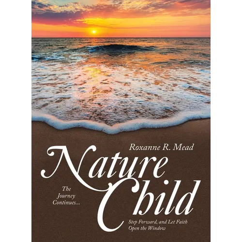 Nature Child: The Journey Continues... Step Forward, and Let Faith Open the Window - Hardcover