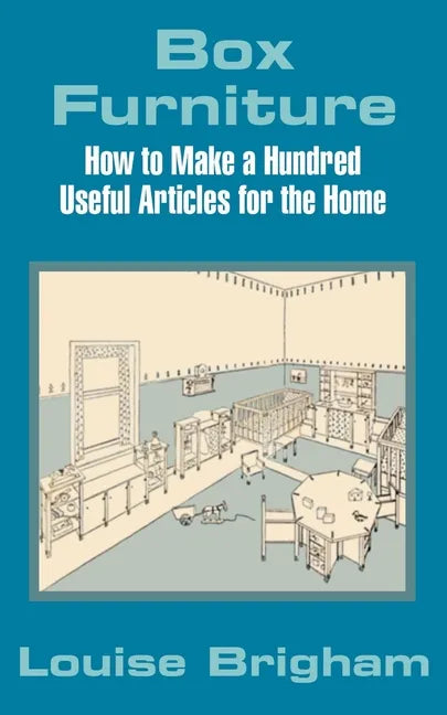 Box Furniture: How to Make a Hundred Useful Articles for the Home - Paperback