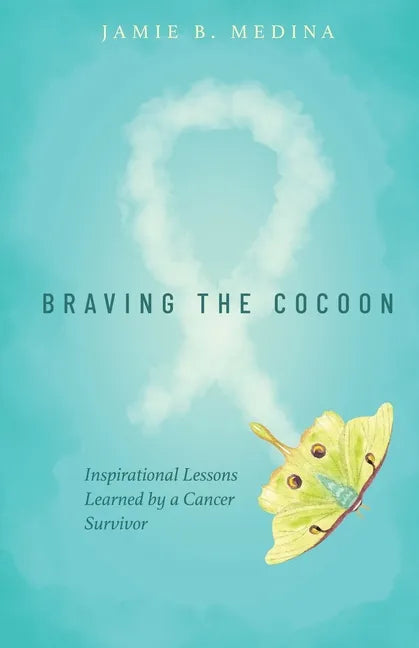 Braving the Cocoon: Inspirational Lessons Learned by a Cancer Survivor - Paperback