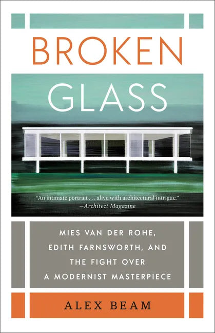 Broken Glass: Mies Van Der Rohe, Edith Farnsworth, and the Fight Over a Modernist Masterpiece - Paperback