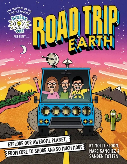 Brains On! Presents...Road Trip Earth: Explore Our Awesome Planet, from Core to Shore and So Much More - Hardcover