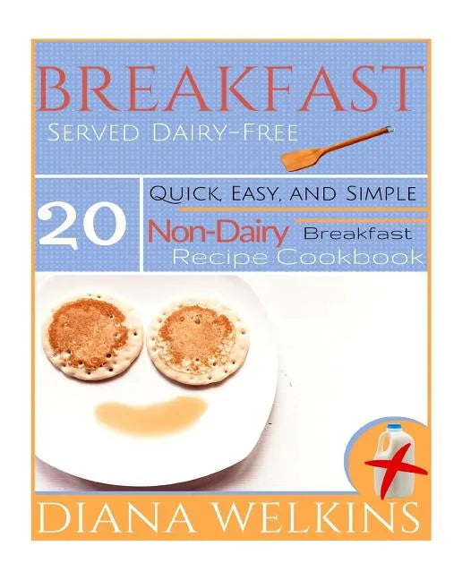 Breakfast Served Dairy-Free: Quick, Easy, and Simple Non-Dairy Breakfast Recipe Cookbook - Paperback