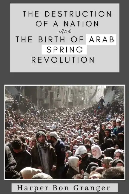 The Destruction of a Nation and The Birth of Arab Spring Revolutions - Paperback