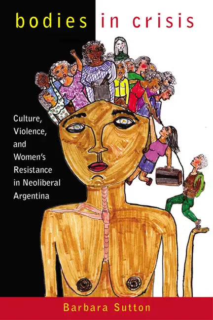 Bodies in Crisis: Culture, Violence, and Women's Resistance in Neoliberal Argentina - Paperback
