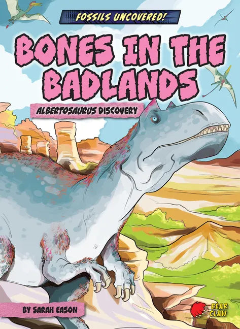 Bones in the Badlands: Albertosaurus Discovery - Library Binding