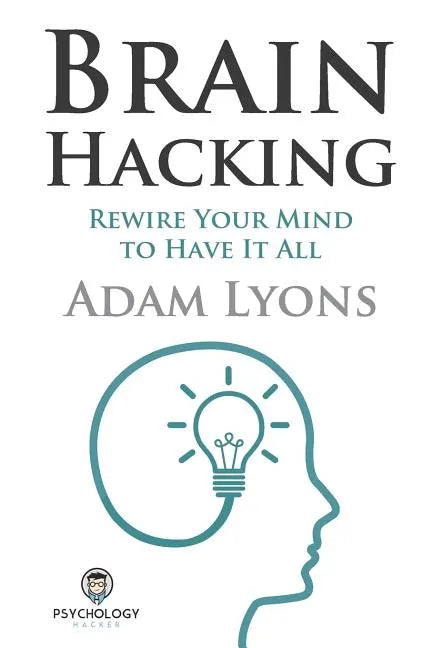 Brain Hacking: Rewire Your Mind to Have It All - Paperback