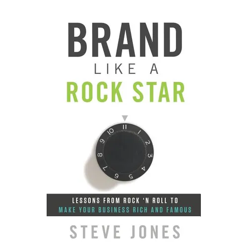 Brand Like a Rock Star: Lessons from Rock 'n' Roll to Make Your Business Rich and Famous - Paperback