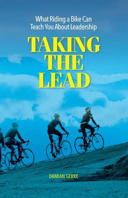 Taking the Lead: What Riding a Bike Can Teach You About Leadership - Paperback