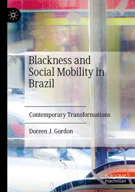 Blackness and Social Mobility in Brazil: Contemporary Transformations - Paperback