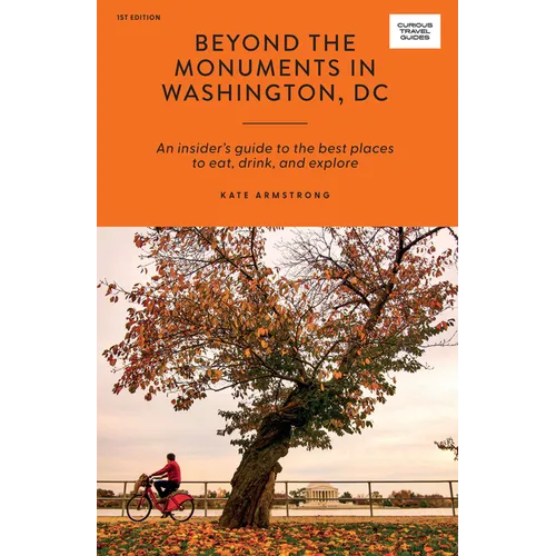 Beyond the Monuments in Washington DC: An Insider's Guide to the Best Places to Eat, Drink and Explore - Paperback