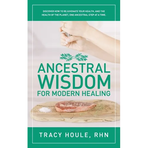Ancestral Wisdom for Modern Healing: Discover how to rejuvenate your health, and the health of the planet, one ancestral step at a time - Paperback