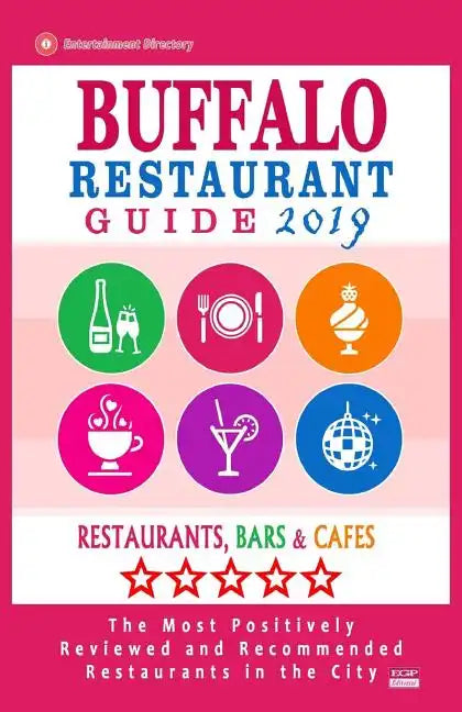 Buffalo Restaurant Guide 2019: Best Rated Restaurants in Buffalo, New York - Restaurants, Bars and Cafes Recommended for Visitors - Guide 2019 - Paperback