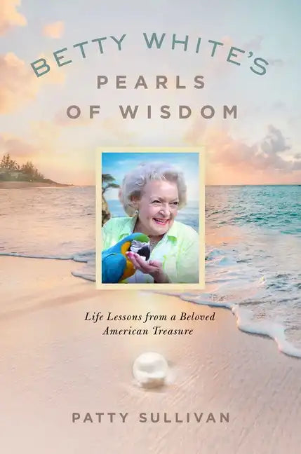 Betty White's Pearls of Wisdom: Life Lessons from a Beloved American Treasure - Hardcover