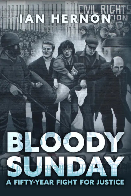 Bloody Sunday: A Fifty-Year Fight for Justice - Hardcover