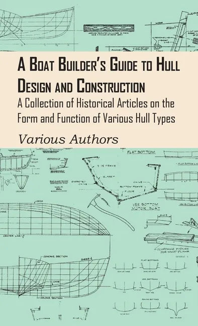 Boat Builder's Guide to Hull Design and Construction - A Collection of Historical Articles on the Form and Function of Various Hull Types - Hardcover