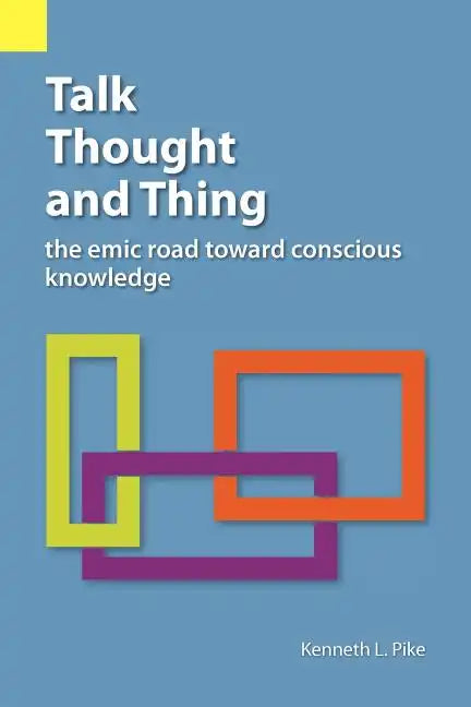 Talk, Thought, and Thing: The Emic Road Toward Conscious Knowledge - Paperback